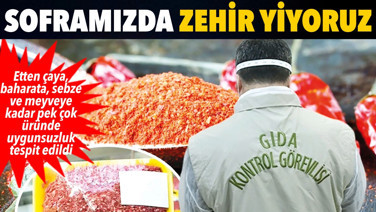 Soframızda zehir yiyoruz