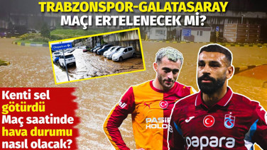 Trabzonspor-Galatasaray maçı ertelenecek mi? Maç saatinde hava durumu nasıl olacak?