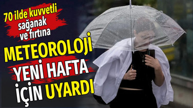 70 ile kuvvetli sağanak ve fırtına geliyor. Meteoroloji yeni hafta için uyardı (20 Eylül 2026)