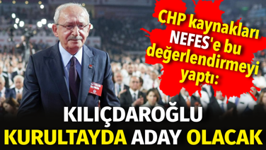 CHP kaynakları NEFES'e bu değerlendirmeyi yaptı. Kılıçdaroğlu kurultayda genel başkanlık için aday olacak