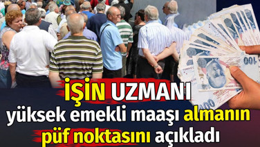 İşin uzmanı yüksek emekli maaşı almanın püf noktasını açıkladı