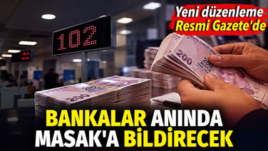 Bankalar anında MASAK'a bildirecek. Yeni düzenleme Resmi Gazete'de