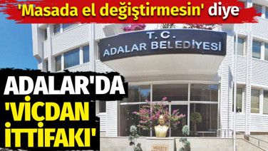 'Masada el değiştirmesin' diye Adalar'da ‘vicdan ittifakı'