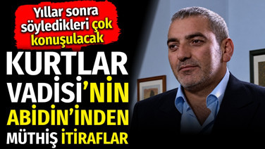 Kurtlar Vadisi'nin Abidin'inden müthiş itiraflar. Yıllar sonra söyledikleri çok konuşulacak