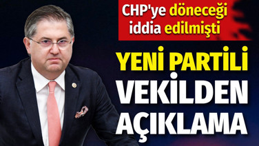 CHP'ye döneceği iddia edilmişti. YENİ Partili vekilden açıklama