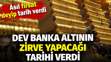 Dev banka altının zirve yapacağı rakamı açıkladı. Asıl fırsat deyip tarih verip