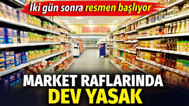 Market raflarında dev yasak. İki gün sonra resmen başlıyor