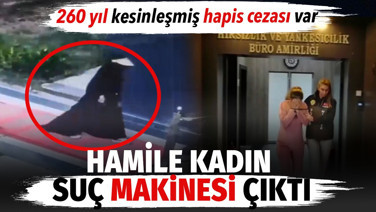 Hamile kadın suç makinesi çıktı. 260 yıl kesinleşmiş hapis cezası var