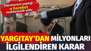 Patronunun yaptığı o hareket mahkemelik oldu. Yargıtay'dan milyonları ilgilendiren karar