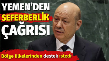 Yemen'den seferberlik çağrısı. Bölge ülkelerinden destek istedi