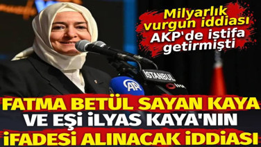 Fatma Betül Sayan Kaya ve eşinin ifadesi alınacak iddiası