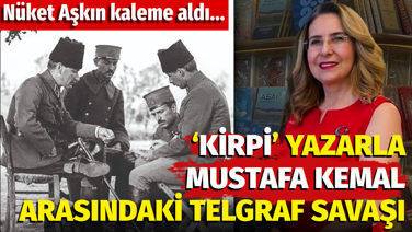 ‘Kirpi’ yazarla Mustafa Kemal arasındaki telgraf savaşı