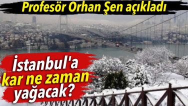 İstanbul'a kar ne zaman yağacak? Profesör Orhan Şen açıkladı