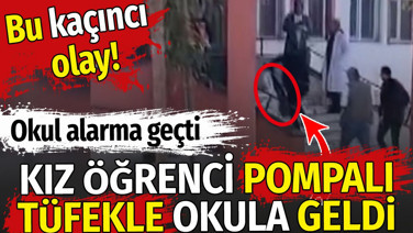 Kız öğrenci pompalı tüfekle okula geldi. Okul alarma geçti