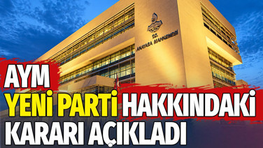 AYM YENİ Parti hakkındaki kararı açıkladı