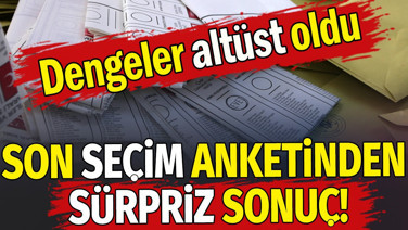 Son seçim anketinden sürpriz sonuç! Dengeler altüst oldu
