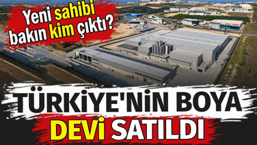 Türkiye'nin boya devi satıldı. Yeni sahibi bakın kim çıktı?