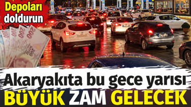Akaryakıta bu gece yarısı büyük zam gelecek. Depoları doldurun