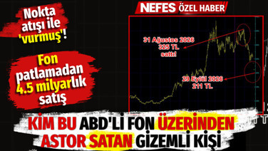 Kim bu ABD'li fon üzerinden Astor satan kişi? Nokta atışı ile 'vurmuş'! Fon patlamadan 4.5 milyarlık satış