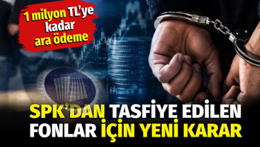 SPK’dan tasfiye edilen fonlar için yeni karar: 1 milyon TL’ye kadar ara ödeme