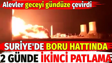 Suriye'de boru hattında 2 gün içinde ikinci patlama patlama. 3 santral devre dışı kaldı