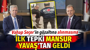 Vahap Seçer'in gözaltına alınması ilk tepki Mansur Yavaş'tan geldi