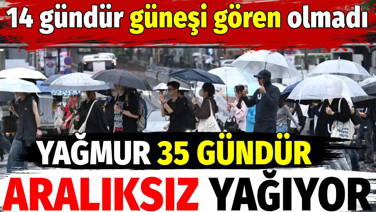 Yağmur 35 gündür aralıksız yağıyor. 14 gündür güneşi gören olmadı