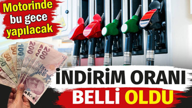 Motorinde bu gece yapılacak indirim oranı belli oldu