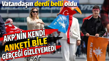 AKP’nin kendi anketi bile gerçeği gizleyemedi. Vatandaşın derdi belli oldu