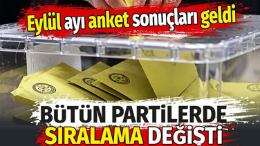 Eylül ayı anket sonuçları geldi. Bütün partilerde sıralama değişti