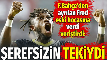 Fenerbahçe'den ayrılan Fred eski hocasına verdi veriştirdi: Şerefsizin tekiydi