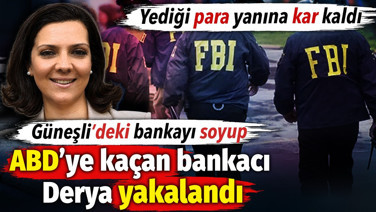 Güneşli'deki bankayı soyup ABD'ye kaçan bankacı Derya yakalandı. Yediği para yanına kar kaldı
