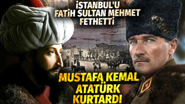 İstanbul'u Fatih Sultan Mehmet fethetti. Mustafa Kemal Atatürk kurtardı