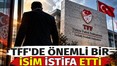 TFF'de önemli bir isim istifa etti