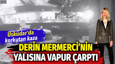Üsküdar'da Derin Mermerci'nin yalısına yolcu vapuru çarptı
