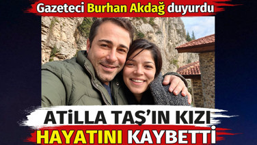 Atilla Taş'ın kızı hayatını kaybetti. Gazeteci Burhan Akdağ duyurdu