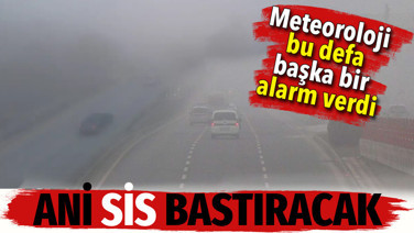 Meteoroloji bu defa başka bir alarm verdi. Ani sis bastıracak (8 Ekim 2026)