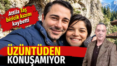 Atilla Taş'ın baba yüreği yandı. Biricik kızını kaybetti. Üzüntüden konuşamıyor
