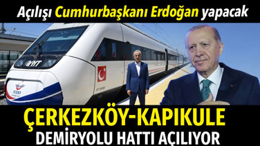 Çerkezköy-Kapıkule demiryolu hattı bugün açılıyor: Cumhurbaşkanı Erdoğan açacak