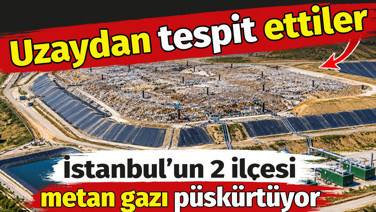 İstanbul'un iki ilçesi metan gazı püskürtüyor. Uzaydan tespit ettiler