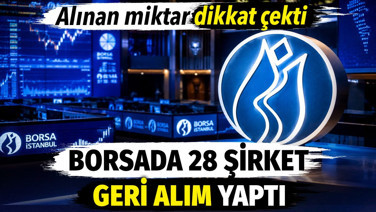 Borsada 28 şirket geri alım yaptı. Alınan miktar dikkat çekti