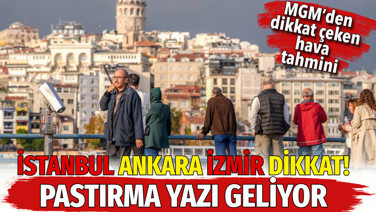 Meteoroloji’den dikkat çeken hava tahmini. Pastırma yazı geliyor. İstanbul, Ankara, İzmir dikkat