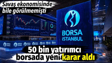 50 bin yatırımcı borsada yeni karar aldı. Savaş ekonomisinde bile görülmemişti