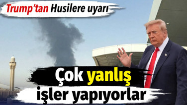 Trump'tan Husilere uyarı: Çok yanlış işler yapıyorlar
