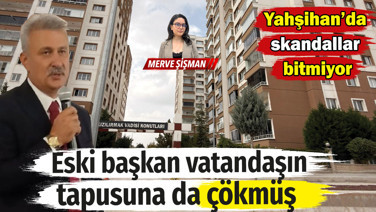 Yahşihan’ın AKP’li eski başkanı hakkında yeni iddia. Vatandaşın tapusuna da çökmüş!