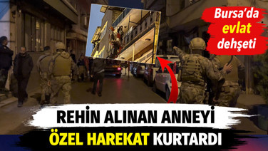Bursa'da evlat dehşeti! Rehin alınan anne özel harekat operasyonuyla kurtarıldı