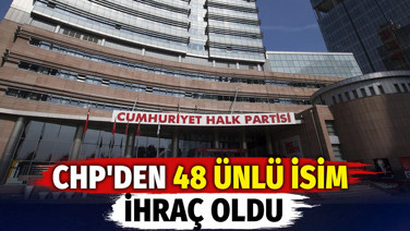 CHP'den 48 ünlü isim ihraç oldu