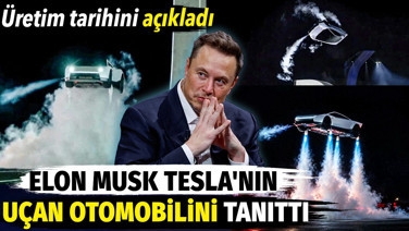 Elon Musk Tesla'nın uçan otomobilini tanıttı. Üretim tarihini açıkladı