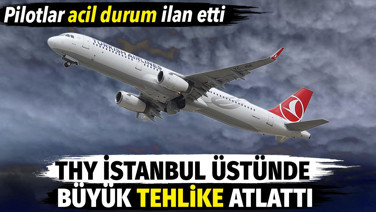 THY İstanbul üstünde tehlike atlattı. Pilotlar acil durum ilan etti