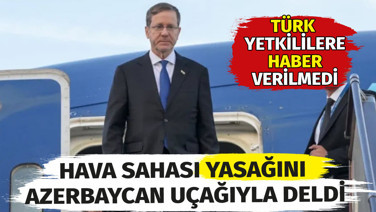 Yasağı böyle aşmış! İsrail Cumhurbaşkanı Türk hava sahasını Azerbaycan uçağıyla geçti